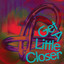 Get A Little Closer