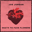 Joe Jordan - Death To Fake Flowers