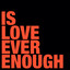 Is Love Ever Enough - Main Mix