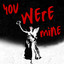 You Were Mine