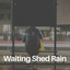 Waiting Shed Rain cover