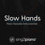 Slow Hands (Higher Key - Originally Performed by Niall Horan) - Piano Karaoke Version