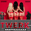 TWERK (Shattaaaaa)