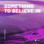 Something To Believe In - Extended Mix