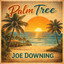 Joe Downing - Palm Tree