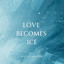 Love Becomes Ice