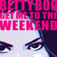 Get me to the weekend Betty Boo