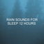 Rain Sounds for Sleep 12 Hours cover