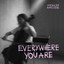Everywhere You Are