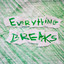 Everything Breaks
