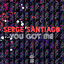 You got me Serge Santiago