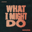 What I Might Do - Extended Mix