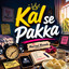 Kal se Pakka