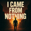 I came from nothing