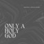 Only a Holy God - Coffey Ministries