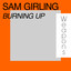 Burning up Sam Girling