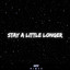 Stay A Little Longer - Remix