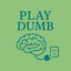 PLAY DUMB