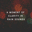 A Moment of Clarity in Rain Sounds cover
