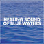 Healing Sound of Blue Waters cover