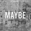 MAYBE