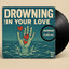 DROWNING (IN YOUR LOVE)