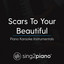Scars to Your Beautiful (Originally Performed By Alessia Cara) - Piano Karaoke Version