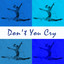Don't You Cry