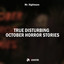 True Disturbing October Horror Stories - Part 4 cover