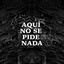 Aquí No Se Pide Nada