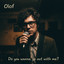 Do you wanna go out with me?