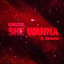SHE WANNA