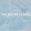 The Water Flows: Soothing Water Sounds To Feel Good & Relaxed cover