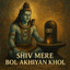 Shiv Mere Bol Akhiyan Khol
