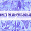 What's the Use of Feeling Blue cover