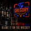 Ty Gregory - Blame it on the Whiskey