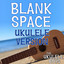 Blank Space - Ukulele Version cover