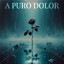 A PURO DOLOR