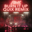 Burn It Up - QUIX Remix