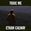 Ethan Calway - Toxic Me