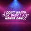 I Don't Wanna Talk Baby I Just Wanna Dance cover
