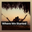 Where We Started cover