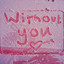 WITHOUT YOU