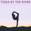 Yoga By The River: Relaxing Sounds Of Water Currents To Focus On Your Workout cover