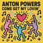 Anton Powers — Come Get My Lovin (Extended) cover art