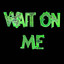 WAIT ON ME