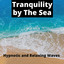 Tranquility by The Sea - Hypnotic and Relaxing Waves Sounds cover