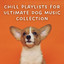 Chill Playlists for Ultimate Dog Music Collection cover