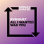 All I Wanted Was You