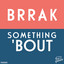 Brrak — Something 'Bout cover art